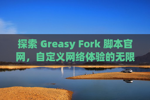 探索 Greasy Fork 脚本官网，自定义网络体验的无限可能
